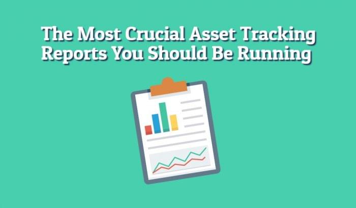 The Most Crucial Asset Tracking Reports You Should Be Running