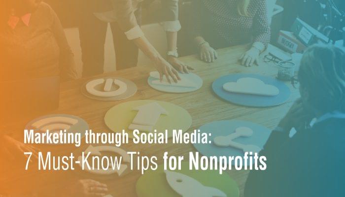 Marketing with Social Media: 7 Must-Know Tips for Nonprofits