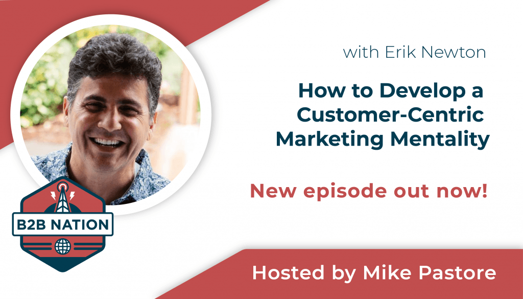 Erik Newton discusses how to develop a customer-centric marketing mentality on B2B Nation