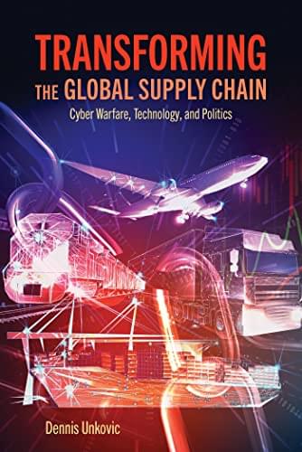 Photo features the book cover of Transforming the Global Supply Chain: Cyber Warfare, Technology, and Politics by Dennis Unkovic