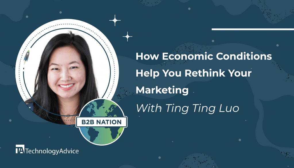 Ting Ting Luo discusses B2B marketing in an economic downturn.